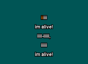 im alive!