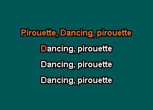 Pirouette, Dancing, pirouette

Dancing, pirouette
Dancing, pirouette

Dancing, pirouette