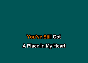 You've Still Got
A Place In My Heart
