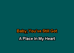 Baby, You've Still Got
A Place In My Heart