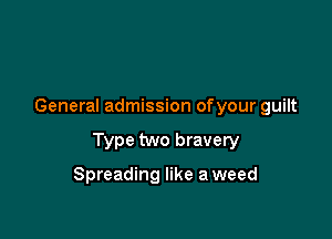 General admission ofyour guilt

Type two bravery

Spreading like aweed