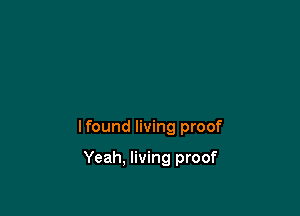 lfound living proof

Yeah. living proof