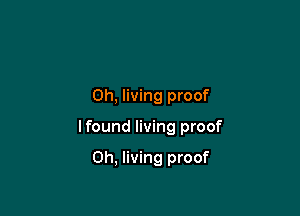 0h, living proof

Ifound living proof

0h, living proof