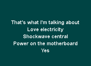 That's what I'm talking about
Love electricity

Shockwave central
Power on the motherboard
Yes