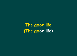 The good life

(The good life)