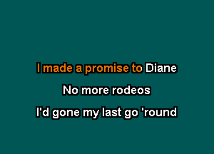 I made a promise to Diane

No more rodeos

I'd gone my last go 'round