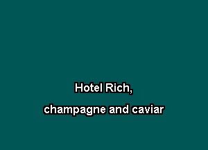 Hotel Rich,

champagne and caviar