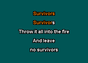 Survivors

Survivors

Throw it all into the fire

And leave

no survivors