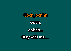 Oooh,oohhh
Oooh,
oohhhm

Stay with me .....