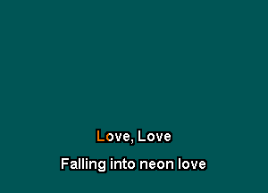 Love, Love

Falling into neon love