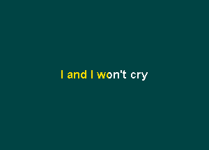 l and I won't cry