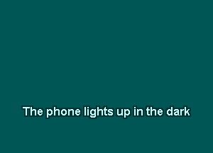 The phone lights up in the dark