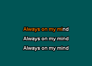 Always on my mind

Always on my mind

Always on my mind