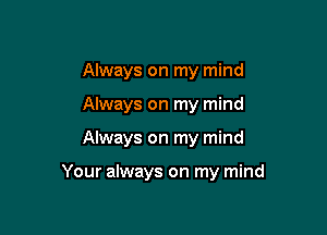 Always on my mind
Always on my mind

Always on my mind

Your always on my mind