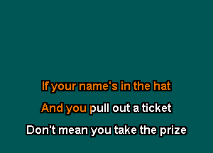 lfyour name's in the hat

And you pull out a ticket

Don't mean you take the prize