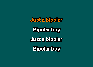 Just a bipolar

Bipolar boy

Just a bipolar

Bipolar boy
