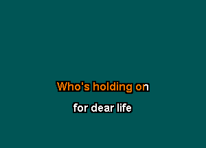 Who's holding on

for dear life