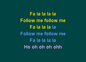 Fa la la la la
Follow me follow me
Fa la la la la

Follow me follow me
Fa la la la la
Ho oh oh oh ohh