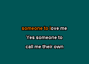 someone to love me

Yes someone to

call me their own