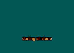 darling all alone