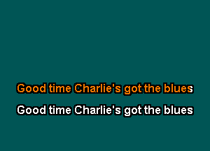 Good time Charlie's got the blues

Good time Charlie's got the blues