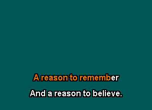 A reason to remember

And a reason to believe.