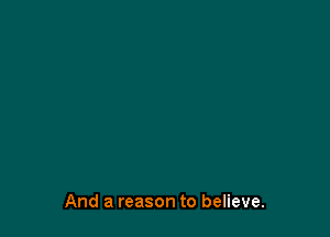 And a reason to believe.