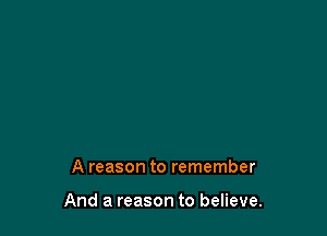 A reason to remember

And a reason to believe.