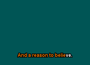 And a reason to believe.