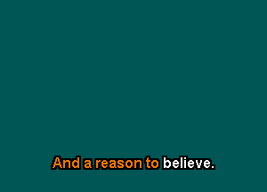 And a reason to believe.