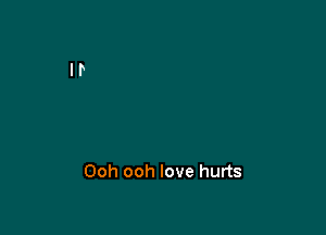 Ooh ooh love hurts