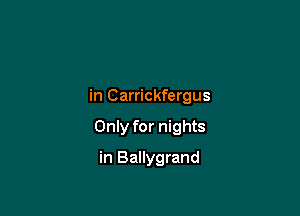 in Carrickfergus

Only for nights
in Ballygrand