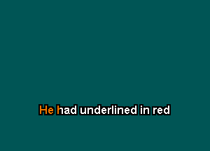 He had underlined in red
