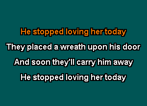 He stopped loving her today
They placed awreath upon his door
And soon they'll carry him away

He stopped loving her today