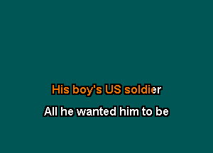 His boy's US soldier
All he wanted him to be