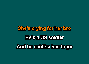 She's crying for her bro

He's a US soldier

And he said he has to go