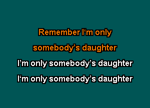 Remember rm only
somebody's daughter

Pm only somebody's daughter

rm only somebody's daughter