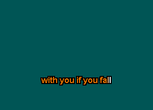 with you if you fall