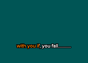 with you if, you fall ...........