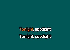 Tonight, spotlight

Tonight, spotlight