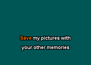 Save my pictures with

your other memories