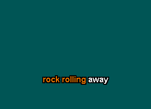 rock rolling away