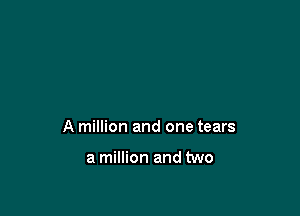 A million and one tears

a million and two