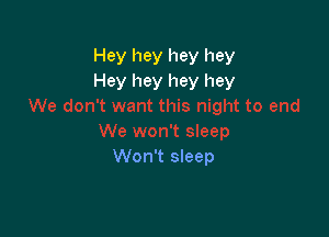 Hey hey hey hey
Hey hey hey hey

Won't sleep