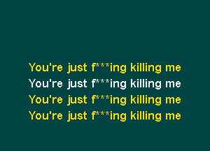 You're just Pan killing me

You're just fming killing me
You're just fming killing me
You're just fming killing me