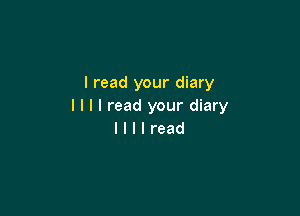 I read your diary
I I I I read your diary

lIllread