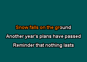Snow falls on the ground

Another year's plans have passed

Reminder that nothing lasts