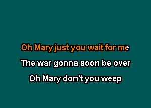 0h Matyjust you wait for me

The war gonna soon be over

0h Mary don't you weep
