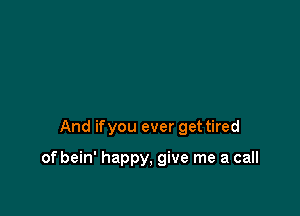 And ifyou ever get tired

of bein' happy, give me a call