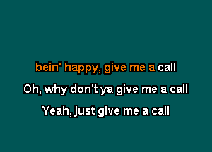 bein' happy, give me a call

on, why don't ya give me a call

Yeah,just give me a call